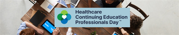 Celebrating Healthcare Continuing Education Professionals Day™: A Week of Teamwork, Learning and Recognition